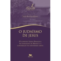 JUDAÍSMO DE JESUS (O) - O CONFLITO IGREJA-SINAGOGA NO EVANGELHO DE MATEUS E A CONSTRUÇÃO DA IDENTIDADE CRISTÃ