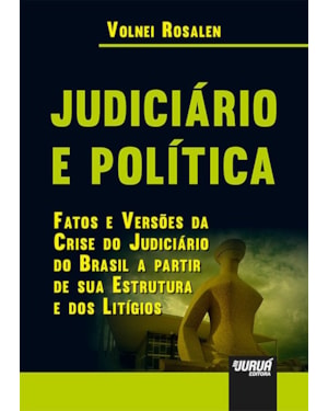 JUDICIÁRIO E POLÍTICA - FATOS E VERSÕES DA CRISE DO JUDICIÁRIO DO BRASIL A PARTIR DE SUA ESTRUTURA E DOS LITÍGIOS