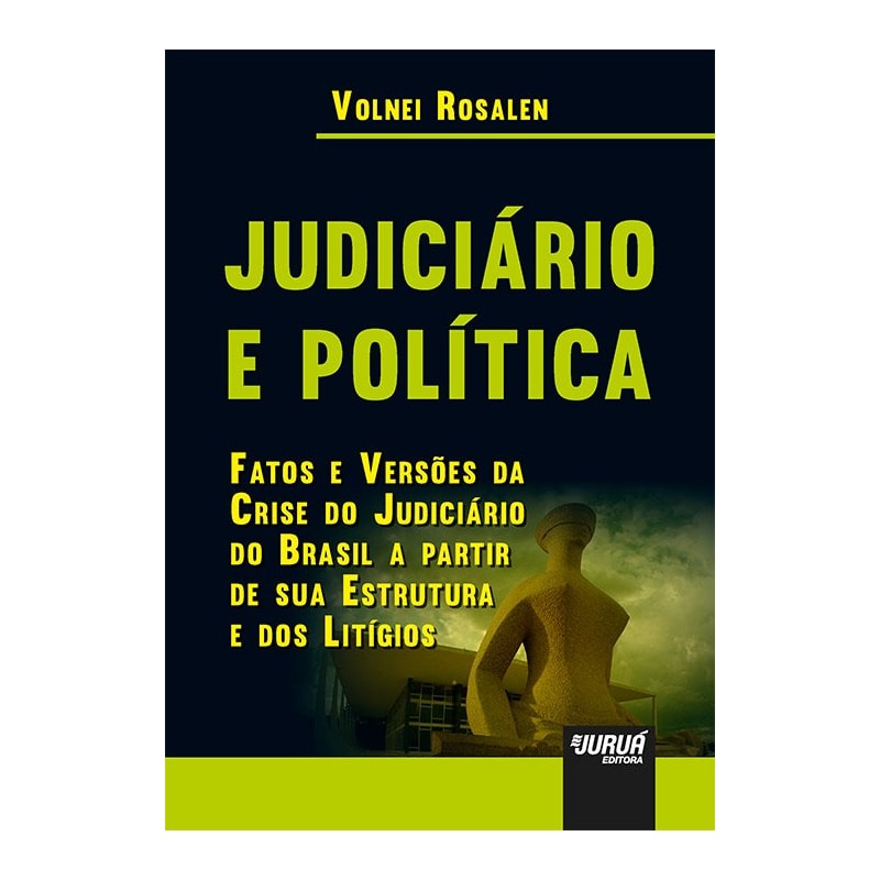 JUDICIÁRIO E POLÍTICA - FATOS E VERSÕES DA CRISE DO JUDICIÁRIO DO BRASIL A PARTIR DE SUA ESTRUTURA E DOS LITÍGIOS