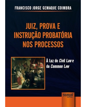 JUIZ, PROVA E INSTRUÇÃO PROBATÓRIA NOS PROCESSOS - À LUZ DO CIVIL LAW E DO COMMON LAW