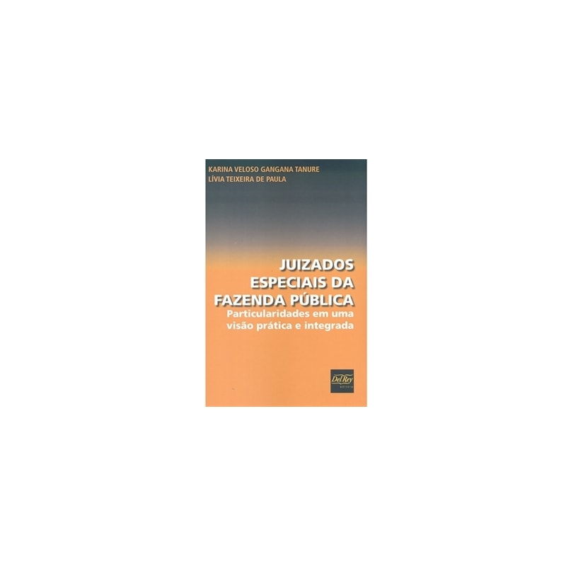 JUIZADOS ESPECIAIS DA FAZENDA PÚBLICA - PARTICULARIDADES EM UMA VISÃO PRÁTICA E INTEGRADA