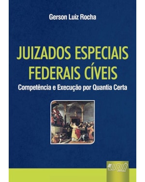 JUIZADOS ESPECIAIS FEDERAIS CÍVEIS - COMPETÊNCIA E EXECUÇÃO POR QUANTIA CERTA