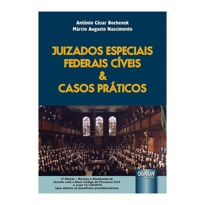 JUIZADOS ESPECIAIS FEDERAIS CÍVEIS & CASOS PRÁTICOS - EDIÇÃO REVISTA E ATUALIZADA DE ACORDO COM O NOVO CPC E A LEI 13.135/2015 (QUE ALTEROU OS BENEFÍCIOS PREVIDENCIÁRIOS)