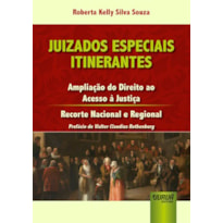 JUIZADOS ESPECIAIS ITINERANTES - AMPLIAÇÃO DO DIREITO AO ACESSO À JUSTIÇA - RECORTE NACIONAL E REGIONAL - PREFÁCIO DE WALTER CLAUDIUS ROTHENBURG