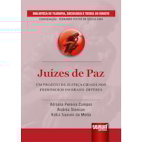 JUÍZES DE PAZ - UM PROJETO DE JUSTIÇA CIDADÃ NOS PRIMÓRDIOS DO BRASIL IMPÉRIO - BIBLIOTECA DE FILOSOFIA, SOCIOLOGIA E TEORIA DO DIREITO - COORDENAÇÃO: FERNANDO RISTER DE SOUSA LIMA
