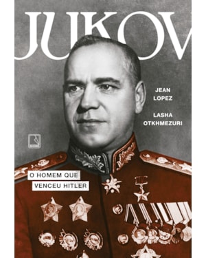 JUKOV: O HOMEM QUE VENCEU HITLER