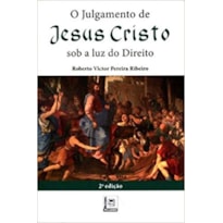 JULGAMENTO DE JESUS CRISTO, O - SOB A LUZ DO DIREITO