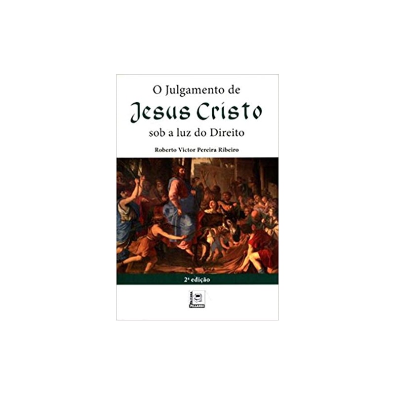 JULGAMENTO DE JESUS CRISTO, O - SOB A LUZ DO DIREITO