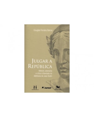 JULGAR A REPÚBLICA - MÉTODO, SOBERANIA E CRÍTICA À LIBERDADE NO METHODUS DE JEAN BODIN