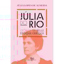 JÚLIA DO RIO: CRÔNICAS DA BELLE ÉPOQUE CARIOCA