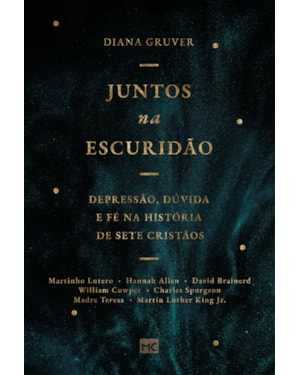 JUNTOS NA ESCURIDÃO: DEPRESSÃO, DÚVIDA E FÉ NA HISTÓRIA DE SETE CRISTÃOS