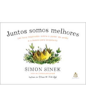 JUNTOS SOMOS MELHORES: UM LIVRO INSPIRADOR SOBRE O PODER DA UNIÃO E A BUSCA PELO PROPÓSITO