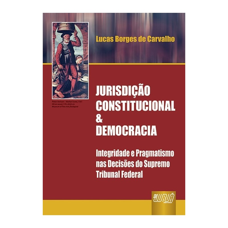 JURISDIÇÃO CONSTITUCIONAL & DEMOCRACIA - INTEGRIDADE E PRAGMATISMO NAS DECISÕES DO SUPREMO TRIBUNAL FEDERAL