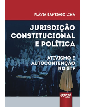 JURISDIÇÃO CONSTITUCIONAL E POLÍTICA - ATIVISMO E AUTOCONTENÇÃO NO STF