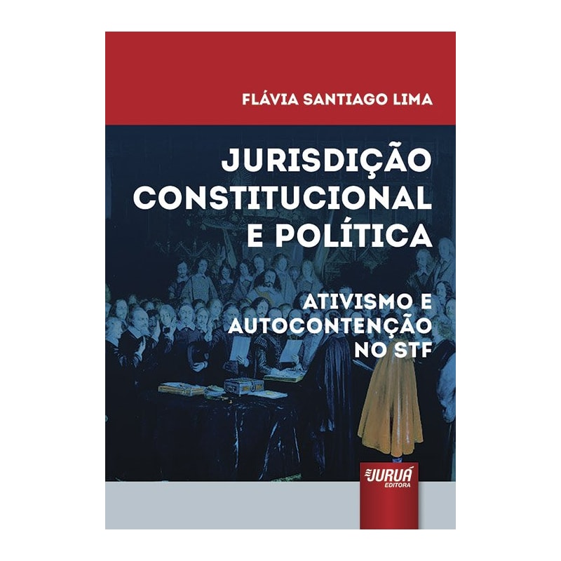 JURISDIÇÃO CONSTITUCIONAL E POLÍTICA - ATIVISMO E AUTOCONTENÇÃO NO STF