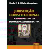 JURISDIÇÃO CONSTITUCIONAL - NA PERSPECTIVA DA DEMOCRACIA DELIBERATIVA
