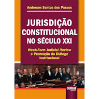 JURISDIÇÃO CONSTITUCIONAL NO SÉCULO XXI - WEAK-FORM JUDICIAL REVIEW E PROMOÇÃO DO DIÁLOGO INSTITUCIONAL