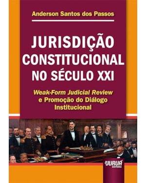 JURISDIÇÃO CONSTITUCIONAL NO SÉCULO XXI - WEAK-FORM JUDICIAL REVIEW E PROMOÇÃO DO DIÁLOGO INSTITUCIONAL