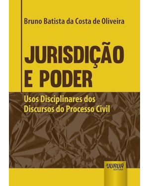JURISDIÇÃO E PODER - USOS DISCIPLINARES DOS DISCURSOS DO PROCESSO CIVIL