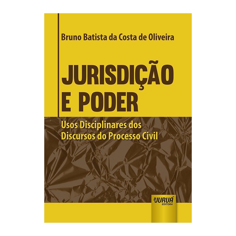 JURISDIÇÃO E PODER - USOS DISCIPLINARES DOS DISCURSOS DO PROCESSO CIVIL