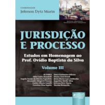 JURISDIÇÃO E PROCESSO III - ESTUDOS EM HOMENAGEM AO PROF. OVÍDIO BAPTISTA DA SILVA