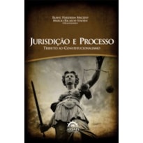 Jurisdição e processo: tributo ao constitucionalismo