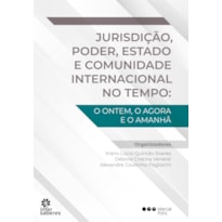 JURISDIÇÃO, PODER, ESTADO E COMUNIDADE INTERNACIONAL NO TEMPO:: O ONTEM, O AGORA E O AMANHÃ