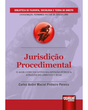 JURISDIÇÃO PROCEDIMENTAL - O AGIR COMUNICATIVO DA OPINIÃO PÚBLICA ATRAVÉS DO AMICUS CURIAE - BIBLIOTECA DE FILOSOFIA, SOCIOLOGIA E TEORIA DO DIREITO - COORDENAÇÃO: FERNANDO RISTER DE SOUZA LIMA