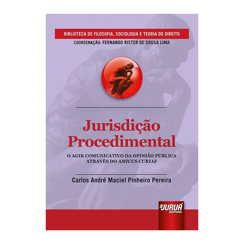 JURISDIÇÃO PROCEDIMENTAL - O AGIR COMUNICATIVO DA OPINIÃO PÚBLICA ATRAVÉS DO AMICUS CURIAE - BIBLIOTECA DE FILOSOFIA, SOCIOLOGIA E TEORIA DO DIREITO - COORDENAÇÃO: FERNANDO RISTER DE SOUZA LIMA