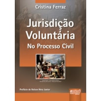 JURISDIÇÃO VOLUNTÁRIA - NO PROCESSO CIVIL - PREFÁCIO DE NELSON NERY JUNIOR