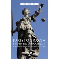 JURISTOCRACIA E O FIM DA DEMOCRACIA. COMO UMA TECNOCRACIA JURÍDICA ASSUMIU O PODER