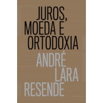 JUROS, MOEDA E ORTODOXIA - TEORIAS MONETÁRIAS E CONTROVÉRSIAS POLÍTICAS