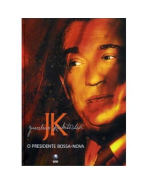 JUSCELINO KUBITSCHEK - O PRESIDENTE BOSSA NOVA