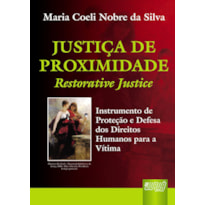JUSTIÇA DE PROXIMIDADE - RESTORATIVE JUSTICE - INSTRUMENTO DE PROTEÇÃO E DEFESA DOS DIREITOS HUMANOS PARA A VÍTIMA