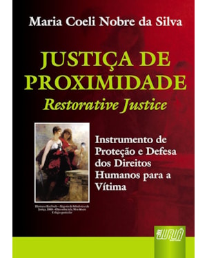 JUSTIÇA DE PROXIMIDADE - RESTORATIVE JUSTICE - INSTRUMENTO DE PROTEÇÃO E DEFESA DOS DIREITOS HUMANOS PARA A VÍTIMA