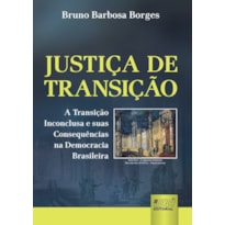 JUSTIÇA DE TRANSIÇÃO - A TRANSIÇÃO INCONCLUSA E SUAS CONSEQUÊNCIAS NA DEMOCRACIA BRASILEIRA