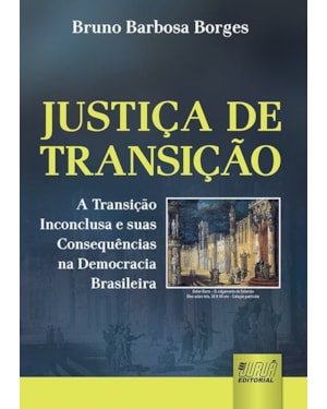 JUSTIÇA DE TRANSIÇÃO - A TRANSIÇÃO INCONCLUSA E SUAS CONSEQUÊNCIAS NA DEMOCRACIA BRASILEIRA