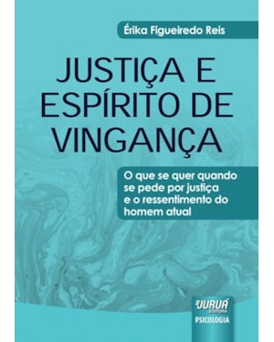 JUSTIÇA E ESPÍRITO DE VINGANÇA - O QUE SE QUER QUANDO SE PEDE POR JUSTIÇA E O RESSENTIMENTO DO HOMEM ATUAL