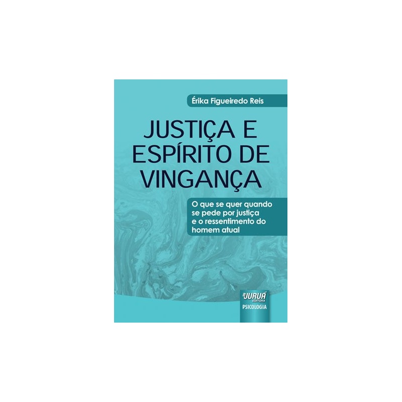 JUSTIÇA E ESPÍRITO DE VINGANÇA - O QUE SE QUER QUANDO SE PEDE POR JUSTIÇA E O RESSENTIMENTO DO HOMEM ATUAL
