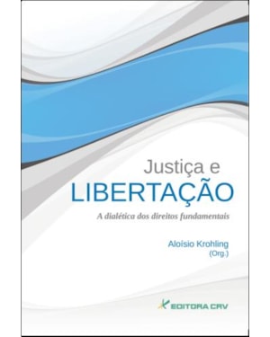 JUSTIÇA E LIBERTAÇÃO A DIALÉTICA DOS DIREITOS FUNDAMENTAIS