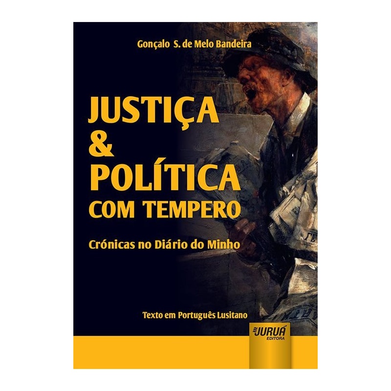 JUSTIÇA & POLÍTICA COM TEMPERO - CRÓNICAS NO DIÁRIO DO MINHO - TEXTO EM PORTUGUÊS LUSITANO