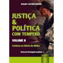 JUSTIÇA & POLÍTICA COM TEMPERO - VOLUME II - CRÓNICAS NO DIÁRIO DO MINHO - TEXTO EM PORTUGUÊS LUSITANO