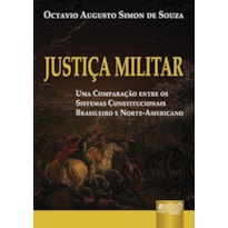 JUSTIÇA MILITAR - UMA COMPARAÇÃO ENTRE OS SISTEMAS CONSTITUCIONAIS BRASILEIRO E NORTE-AMERICANO