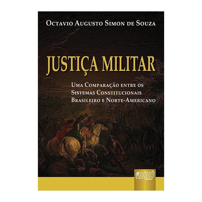 JUSTIÇA MILITAR - UMA COMPARAÇÃO ENTRE OS SISTEMAS CONSTITUCIONAIS BRASILEIRO E NORTE-AMERICANO
