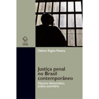 JUSTIÇA PENAL NO BRASIL CONTEMPORÂNEO: DISCURSO DEMOCRÁTICO, PRÁTICA AUTORITÁRIA