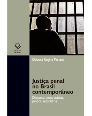 JUSTIÇA PENAL NO BRASIL CONTEMPORÂNEO: DISCURSO DEMOCRÁTICO, PRÁTICA AUTORITÁRIA