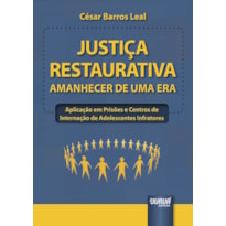 JUSTIÇA RESTAURATIVA - AMANHECER DE UMA ERA - APLICAÇÃO EM PRISÕES E CENTROS DE INTERNAÇÃO DE ADOLESCENTES INFRATORES