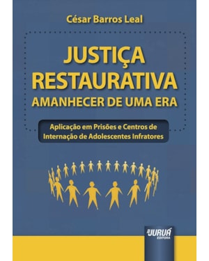 JUSTIÇA RESTAURATIVA - AMANHECER DE UMA ERA - APLICAÇÃO EM PRISÕES E CENTROS DE INTERNAÇÃO DE ADOLESCENTES INFRATORES