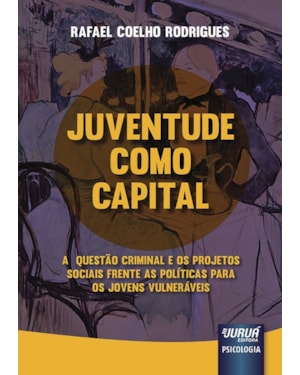 JUVENTUDE COMO CAPITAL - A QUESTÃO CRIMINAL E OS PROJETOS SOCIAIS FRENTE AS POLÍTICAS PARA OS JOVENS VULNERÁVEIS