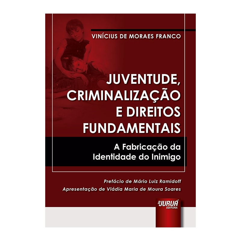 JUVENTUDE, CRIMINALIZAÇÃO E DIREITOS FUNDAMENTAIS - A FABRICAÇÃO DA IDENTIDADE DO INIMIGO